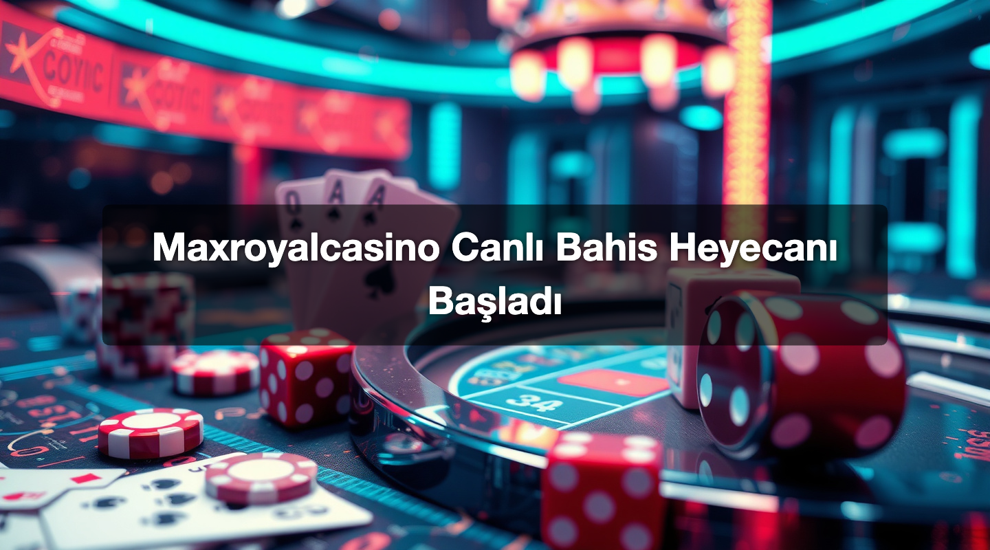 Maxroyalcasino Canlı Bahis Heyecanı Başladı